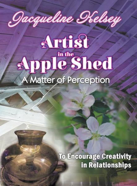 Cover for Jacqueline Kelsey · Artist in the Apple Shed (Hardcover Book) (2017)