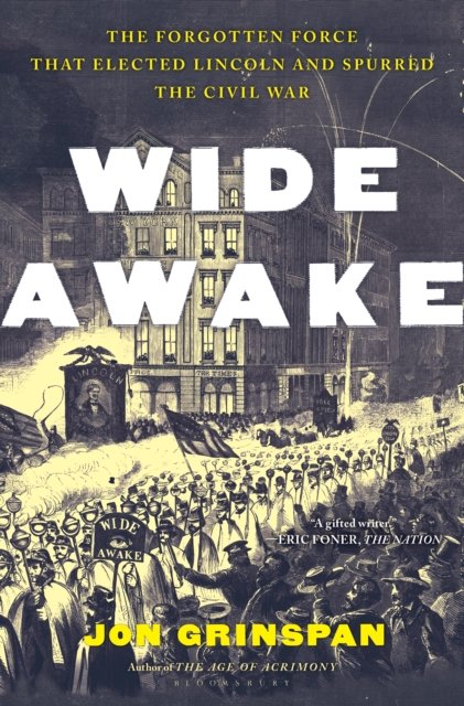 Cover for Jon Grinspan · Wide Awake: The Forgotten Force That Elected Lincoln and Spurred the Civil War (Hardcover Book) (2024)