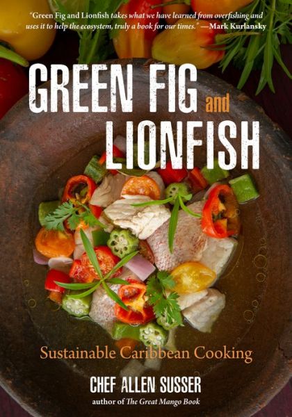 Cover for Allen Susser · Green Fig and Lionfish: Sustainable Caribbean Cooking (Eco Cookbook, Celebrity Chef, for Fans of My Modern Caribbean Kitchen or Ziggy Marley and Family Cookbook) (Hardcover Book) (2019)