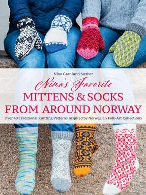 Cover for Nina Granlund Saether · Nina's Favourite Mittens &amp; Socks from Around Norway: Over 40 Traditional Knitting Patterns Inspired by Norwegian Folk-Art Collections (Hardcover Book) (2023)