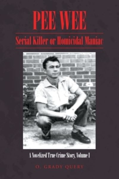 Cover for O Grady Query · Pee Wee Serial Killer or Homicidal Maniac: A Novelized True Crime Story Volume I: (Paperback Book) (2021)