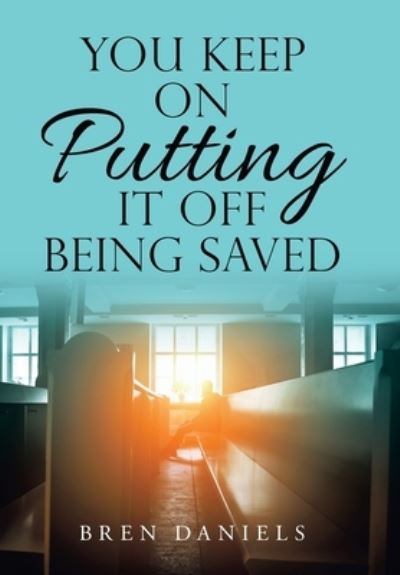 Cover for Bren Daniels · You Keep on Putting It off Being Saved (Hardcover Book) (2021)