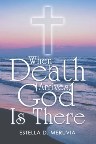 Cover for Estella D. Meruvia · When Death Arrives, God Is There (Book) (2022)