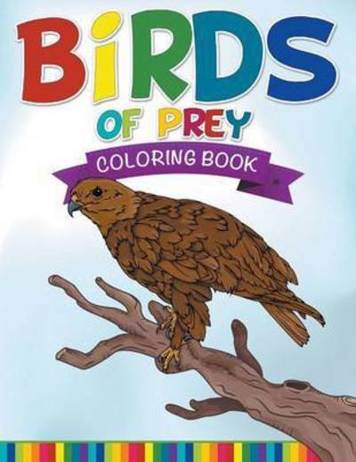 Birds of Prey Coloring Book - Speedy Publishing Llc - Books - Speedy Publishing Books - 9781681278643 - April 12, 2015