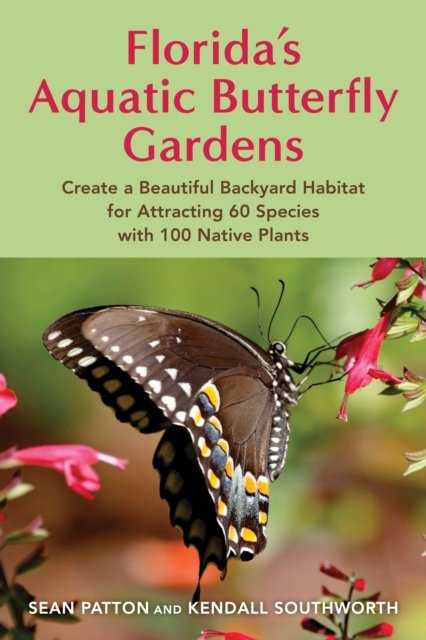 Cover for Sean Patton · Florida's Aquatic Butterfly Gardens: How to create a beautiful backyard habitat for attracting 60 species with 100 native plants (Taschenbuch) (2025)