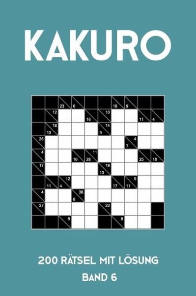 Cover for Tewebook Kakuro · Kakuro 200 Rätsel mit Lösung Band 6 : Kreuzsummen Rätselheft mit Lösung, Puzzle (Paperback Bog) (2019)