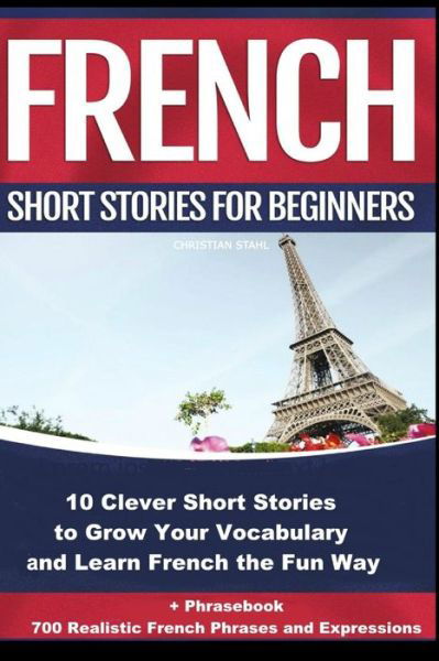 Cover for Christian Stahl · French Short Stories for Beginners 10 Clever Short Stories to Grow Your Vocabulary and Learn French the Fun Way (Paperback Book) (2022)