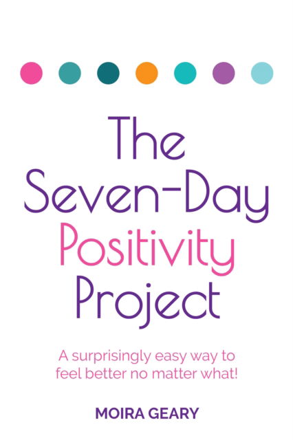 Cover for Moira Geary · The Seven-Day Positivity Project: A surprisingly easy way to feel better no matter what! (Paperback Book) (2024)