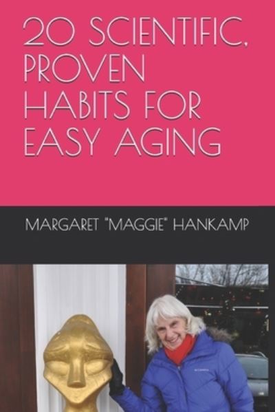 Cover for Margaret &quot;maggie&quot; Hankamp · 20 Scientific, Proven Habits for Easy Aging (Paperback Book) (2019)