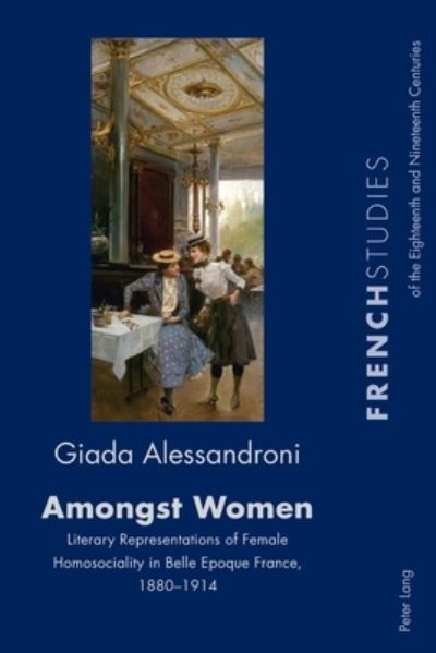 Cover for Giada Alessandroni · Amongst Women: Literary Representations of Female Homosociality in Belle Epoque France, 1880-1914 - French Studies of the Eighteenth and Nineteenth Centuries (Pocketbok) [New edition] (2021)