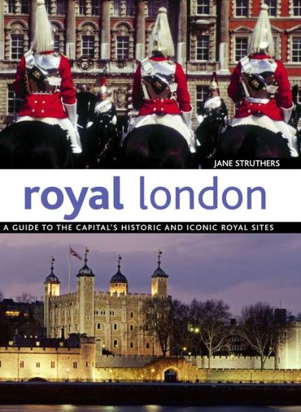 Cover for Jane Struthers · Royal London: A Guide to the Captial's Historic and Iconic Royal Sites (Paperback Book) (2012)