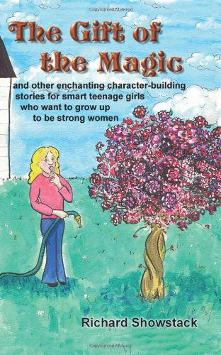 The Gift of the Magic and Other Enchanting Character-building Stories for Smart Teenage Girls Who Want to Grow Up to Be Strong Women: .. - Richard Showstack - Books - BeachHouse Books - 9781888725643 - July 1, 2004