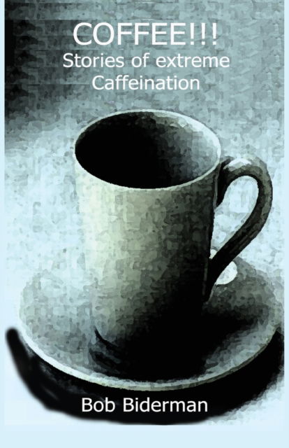 Cover for Bob Biderman · COFFEE!!! Stories of Extreme Caffeination (Paperback Bog) (2016)