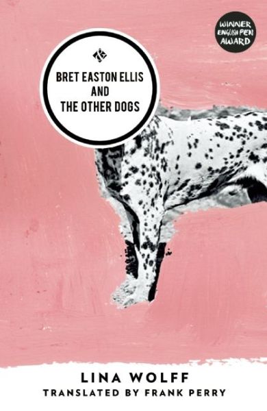 Cover for Lina Wolff · Bret Easton Ellis and the Other Dogs: Winner of the 2017 Oxford-Weidenfeld Translation Prize (Paperback Book) (2016)