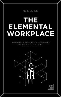 Cover for Neil Usher · The Elemental Workplace: The 12 elements for creating a fantastic workplace for everyone (Paperback Book) (2018)