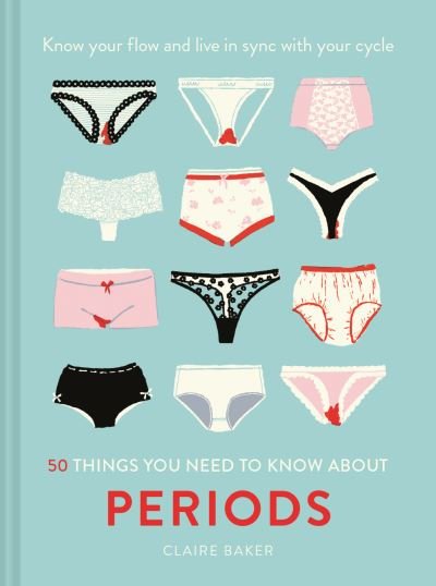 Cover for Claire Baker · 50 Things You Need to Know About Periods: Know Your Flow and Live in Sync with Your Cycle (Gebundenes Buch) (2020)