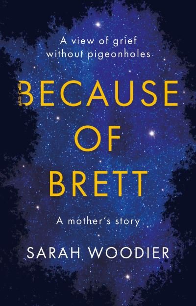 Because of Brett: A View of Grief Without Pigeon Holes - Sarah Woodier - Kirjat - The Book Guild Ltd - 9781913551643 - sunnuntai 28. maaliskuuta 2021