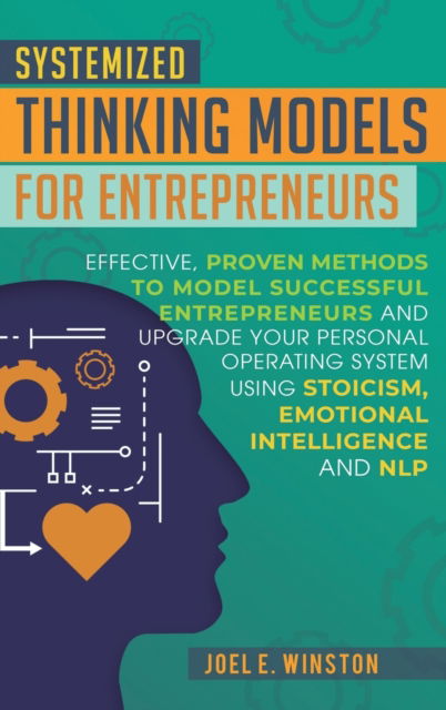 Cover for Joel E Winston · Systemized Thinking Models for Entrepreneurs: Effective, proven methods to model successful entrepreneurs and upgrade your Personal Operating System using Stoicism, Emotional Intelligence and NLP techniques (Hardcover Book) (2020)