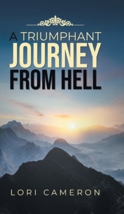 Cover for Lori Cameron · A Triumphant Journey from Hell (Hardcover Book) (2021)