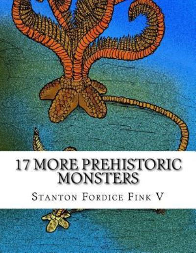 Cover for Stanton Fordice Fink V · 17 More Prehistoric Monsters (Paperback Book) (2017)