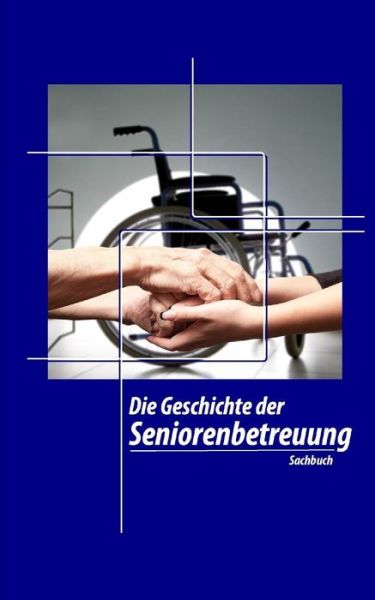 Cover for Aktivierungscoach Autorenteam · Die Geschichte Der Seniorenbetreuung (Paperback Book) (2017)