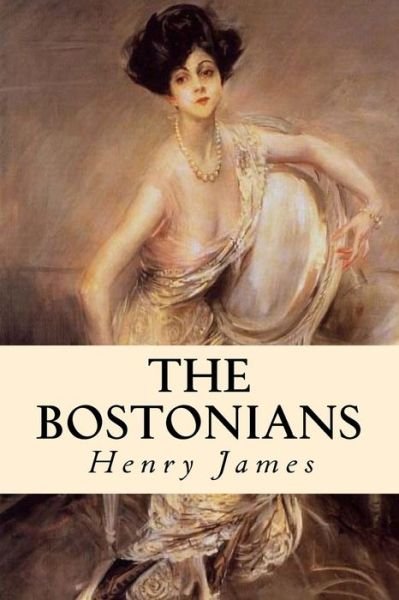 The Bostonians - Henry James - Kirjat - Createspace Independent Publishing Platf - 9781981516643 - lauantai 9. joulukuuta 2017