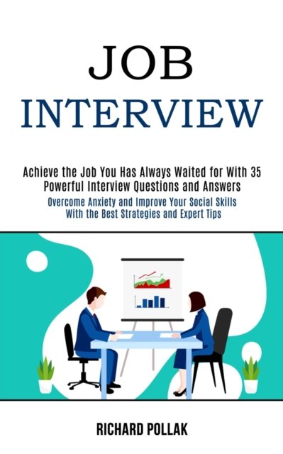 Cover for Richard Pollak · Job Interview: Achieve the Job You Has Always Waited for With 35 Powerful Interview Questions and Answers (Overcome Anxiety and Improve Your Social Skills With the Best Strategies and Expert Tips) (Paperback Book) (2020)
