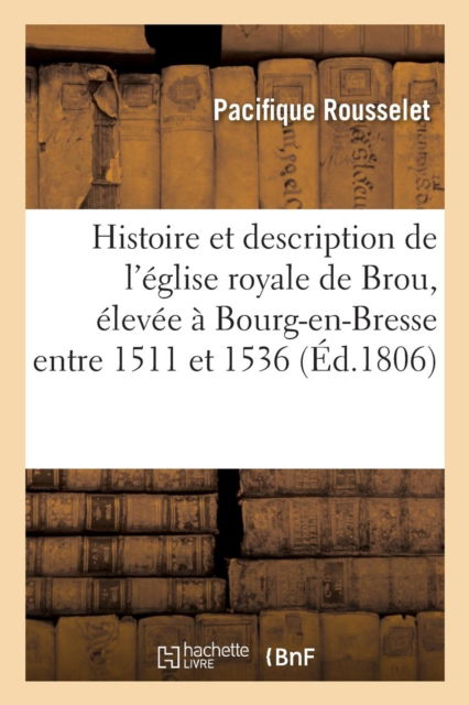 Cover for Pacifique Rousselet · Histoire Et Description de l'Eglise Royale de Brou, Elevee A Bourg-En-Bresse, Entre 1511 Et 1536 (Paperback Book) (2016)