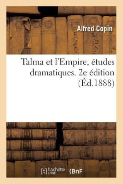 Cover for Alfred Copin · Talma Et l'Empire, Etudes Dramatiques. 2e Edition (Paperback Book) (2017)