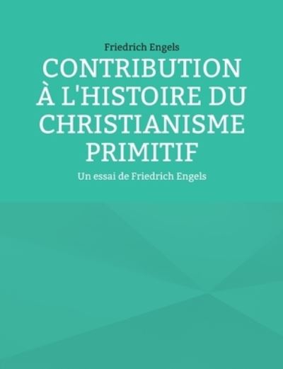 Contribution a l'histoire du christianisme primitif - Friedrich Engels - Libros - Books on Demand - 9782322420643 - 14 de mayo de 2022