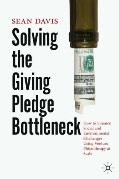 Cover for Sean Davis · Solving the Giving Pledge Bottleneck: How to Finance Social and Environmental Challenges Using Venture Philanthropy at Scale (Inbunden Bok) [1st ed. 2021 edition] (2021)