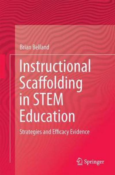 Brian R. Belland · Instructional Scaffolding in STEM Education: Strategies and Efficacy Evidence (Hardcover Book) [1st ed. 2017 edition] (2016)