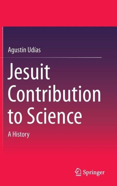Agustin Udias · Jesuit Contribution to Science: A History (Hardcover Book) [2015 edition] (2014)