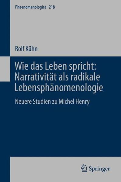 Cover for Rolf Kuhn · Wie Das Leben Spricht: Narrativitat ALS Radikale Lebensphanomenologie: Neuere Studien Zu Michel Henry - Phaenomenologica (Inbunden Bok) [1. Aufl. 2016 edition] (2015)