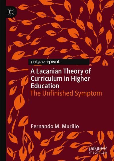 Cover for Fernando M. Murillo · A Lacanian Theory of Curriculum in Higher Education: The Unfinished Symptom (Hardcover Book) [1st ed. 2018 edition] (2018)