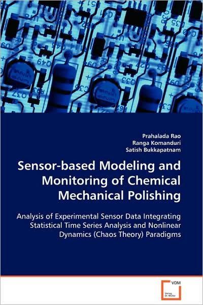 Cover for Prahalada Rao · Sensor-based Modeling and Monitoring of Chemical Mechanical Polishing: Analysis of Experimental Sensor Data Integrating Statistical Time Series Analysis and Nonlinear Dynamics (Chaos Theory) Paradigms (Paperback Book) (2008)