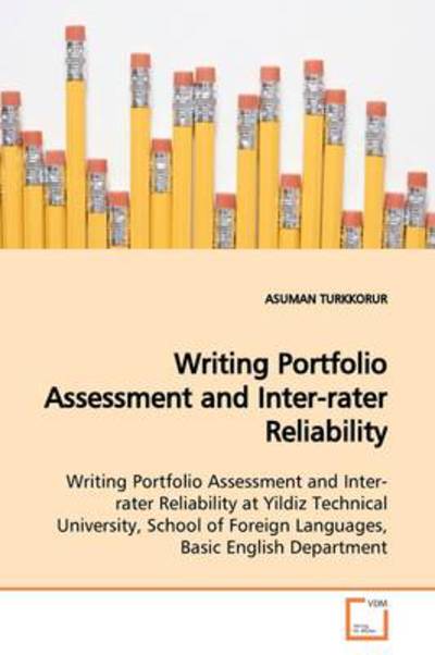 Cover for Asuman Turkkorur · Writing Portfolio Assessment and Inter-rater Reliability: Writing Portfolio Assessment and Inter-rater Reliability at Yildiz Technical University, School of Foreign Languages, Basic English Department (Pocketbok) (2009)