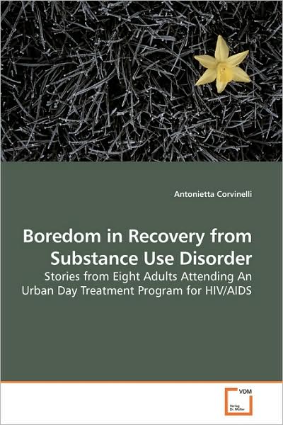 Cover for Antonietta Corvinelli · Boredom in Recovery from Substance Use Disorder: Stories from Eight Adults Attending an Urban Day Treatment Program for Hiv / Aids (Paperback Book) (2009)