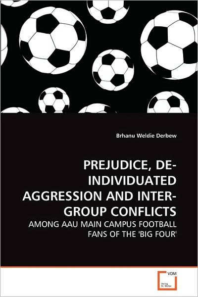 Cover for Brhanu Weldie Derbew · Prejudice, De-individuated Aggression and Inter-group Conflicts: Among Aau Main Campus Football Fans of the 'big Four' (Paperback Book) (2010)