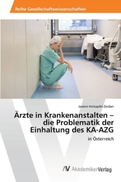 Cover for Jasmin Holzapfel-Zeidan · AErzte in Krankenanstalten - die Problematik der Einhaltung des KA-AZG (Taschenbuch) (2013)