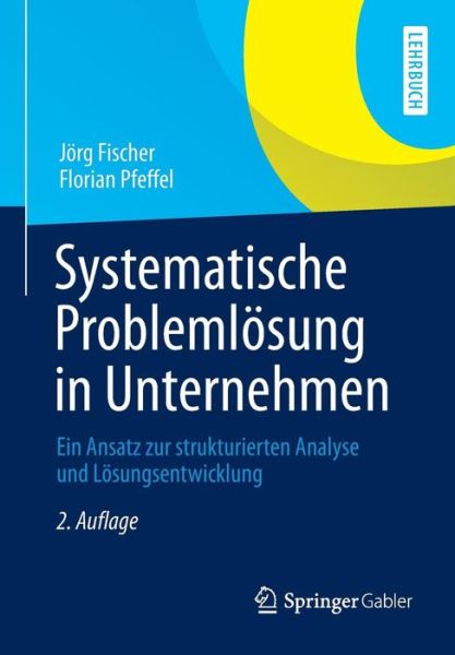 Cover for Joerg Fischer · Systematische Problemloesung in Unternehmen: Ein Ansatz Zur Strukturierten Analyse Und Loesungsentwicklung (Paperback Book) [2nd 2., Erganzte Aufl. 2014 edition] (2013)