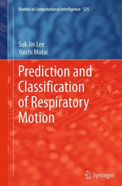 Cover for Suk Jin Lee · Prediction and Classification of Respiratory Motion - Studies in Computational Intelligence (Pocketbok) [Softcover reprint of the original 1st ed. 2014 edition] (2016)