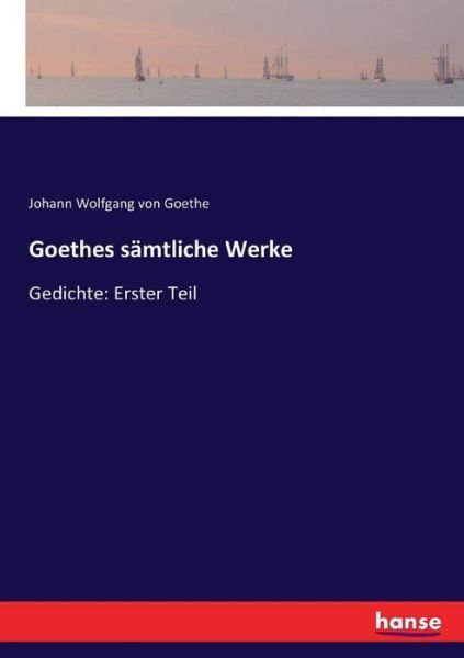Goethes samtliche Werke: Gedichte: Erster Teil - Johann Wolfgang Von Goethe - Bücher - Hansebooks - 9783744636643 - 1. März 2017