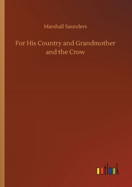 For His Country and Grandmother and the Crow - Marshall Saunders - Książki - Outlook Verlag - 9783752431643 - 14 sierpnia 2020