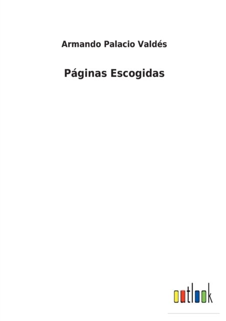 Paginas Escogidas - Armando Palacio Valdes - Books - Outlook Verlag - 9783752499643 - February 25, 2022