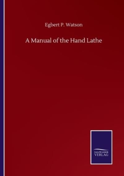 Cover for Egbert P Watson · A Manual of the Hand Lathe (Paperback Book) (2020)