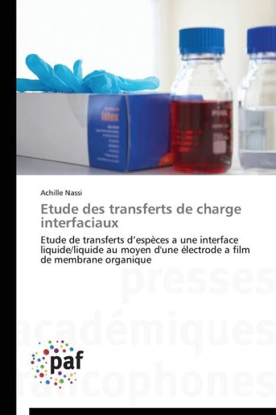 Cover for Achille Nassi · Etude Des Transferts De Charge Interfaciaux: Etude De Transferts D'espèces a Une Interface Liquide / Liquide Au Moyen D'une Électrode a Film De Membrane Organique (Paperback Book) [French edition] (2018)