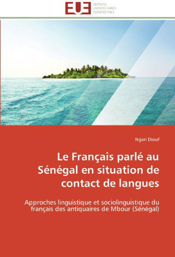Cover for Ngari Diouf · Le Français Parlé Au Sénégal en Situation De Contact De Langues: Approches Linguistique et Sociolinguistique Du Français Des Antiquaires De Mbour (Sénégal) (French Edition) (Paperback Book) [French edition] (2018)