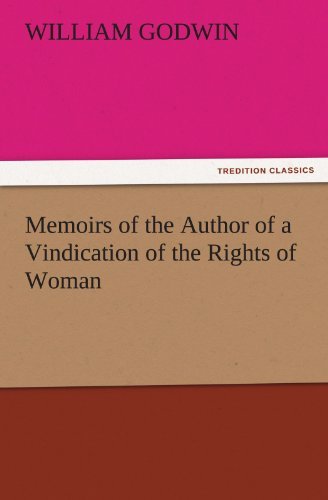 Memoirs of the Author of a Vindication of the Rights of Woman (Tredition Classics) - William Godwin - Books - tredition - 9783842480643 - November 30, 2011