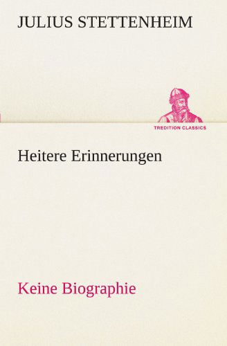 Cover for Julius Stettenheim · Heitere Erinnerungen: Keine Biographie (Tredition Classics) (German Edition) (Paperback Book) [German edition] (2012)
